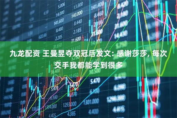 九龙配资 王曼昱夺双冠后发文: 感谢莎莎, 每次交手我都能学到很多